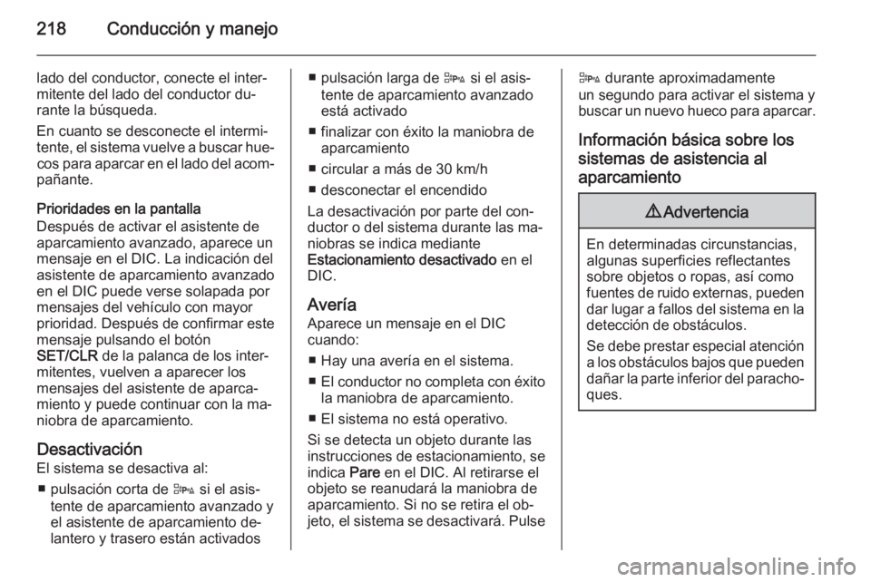 OPEL ASTRA J 2015.75  Manual de Instrucciones (in Spanish) 218Conducción y manejo
lado del conductor, conecte el inter‐
mitente del lado del conductor du‐
rante la búsqueda.
En cuanto se desconecte el intermi‐
tente, el sistema vuelve a buscar hue‐ 