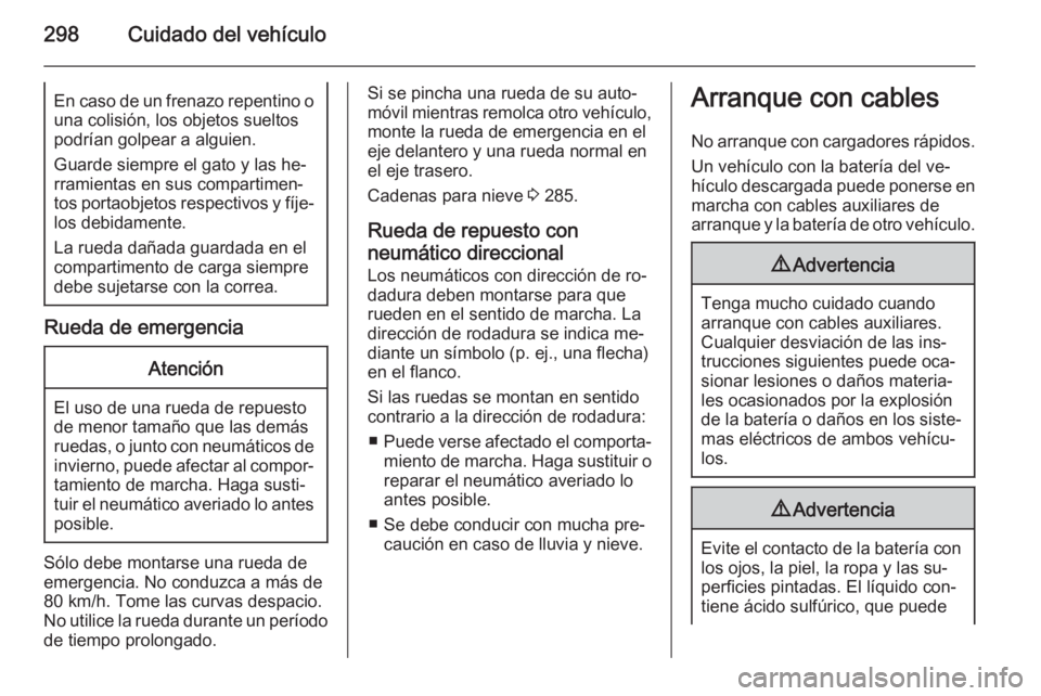 OPEL ASTRA J 2015.75  Manual de Instrucciones (in Spanish) 298Cuidado del vehículoEn caso de un frenazo repentino ouna colisión, los objetos sueltos
podrían golpear a alguien.
Guarde siempre el gato y las he‐
rramientas en sus compartimen‐
tos portaobj