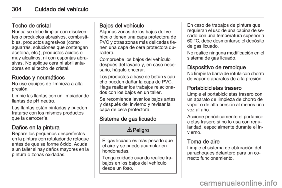 OPEL ASTRA J 2015.75  Manual de Instrucciones (in Spanish) 304Cuidado del vehículo
Techo de cristalNunca se debe limpiar con disolven‐
tes o productos abrasivos, combusti‐
bles, productos agresivos (como
aguarrás, soluciones que contengan
acetona, etc.)