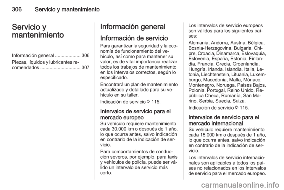 OPEL ASTRA J 2015.75  Manual de Instrucciones (in Spanish) 306Servicio y mantenimientoServicio y
mantenimientoInformación general ...................306
Piezas, líquidos y lubricantes re‐ comendados .............................. 307Información general
I