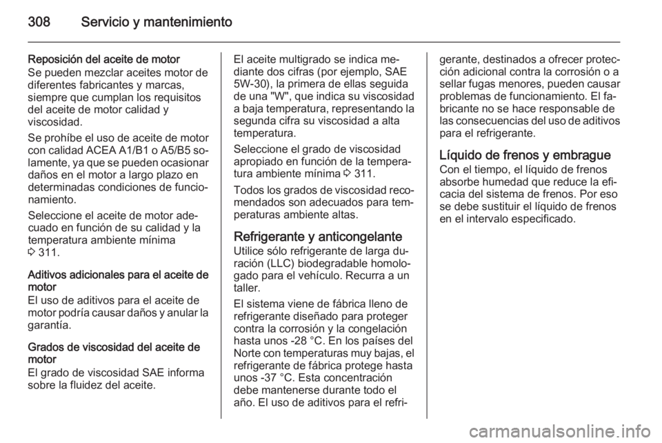 OPEL ASTRA J 2015.75  Manual de Instrucciones (in Spanish) 308Servicio y mantenimiento
Reposición del aceite de motor
Se pueden mezclar aceites motor de
diferentes fabricantes y marcas,
siempre que cumplan los requisitos
del aceite de motor calidad y
viscosi