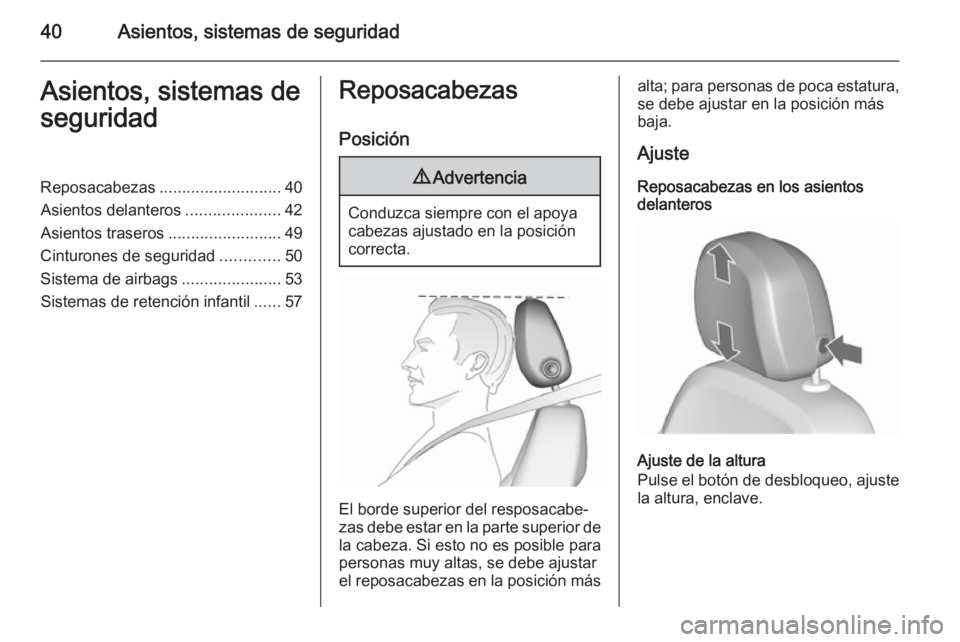 OPEL ASTRA J 2015.75  Manual de Instrucciones (in Spanish) 40Asientos, sistemas de seguridadAsientos, sistemas de
seguridadReposacabezas ........................... 40
Asientos delanteros .....................42
Asientos traseros .........................49
C