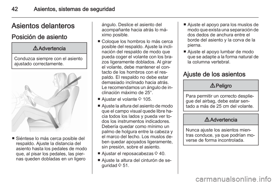 OPEL ASTRA J 2015.75  Manual de Instrucciones (in Spanish) 42Asientos, sistemas de seguridadAsientos delanteros
Posición de asiento9 Advertencia
Conduzca siempre con el asiento
ajustado correctamente.
■ Siéntese lo más cerca posible del respaldo. Ajuste 