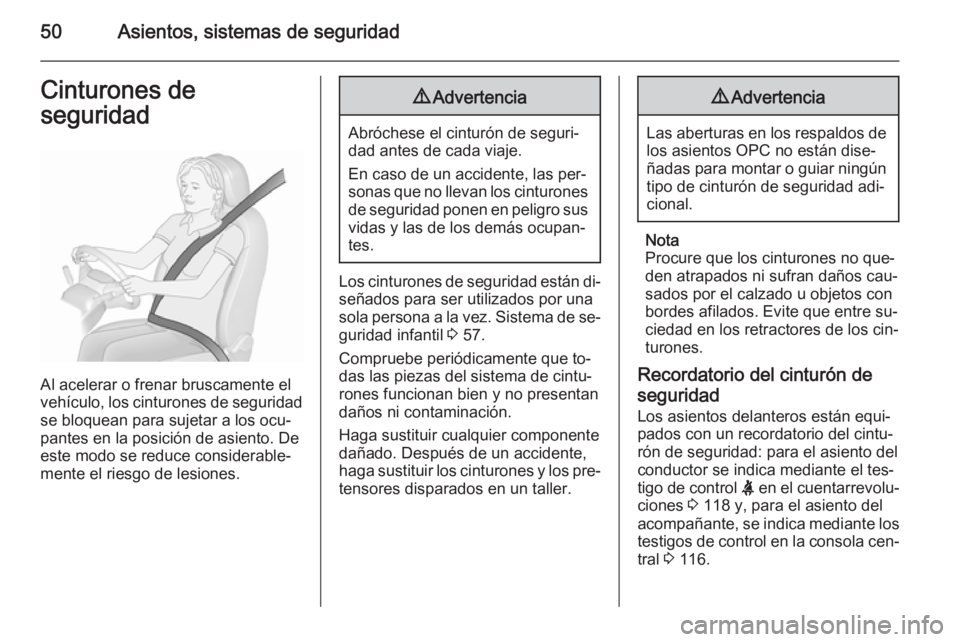OPEL ASTRA J 2015.75  Manual de Instrucciones (in Spanish) 50Asientos, sistemas de seguridadCinturones de
seguridad
Al acelerar o frenar bruscamente el
vehículo, los cinturones de seguridad
se bloquean para sujetar a los ocu‐
pantes en la posición de asie