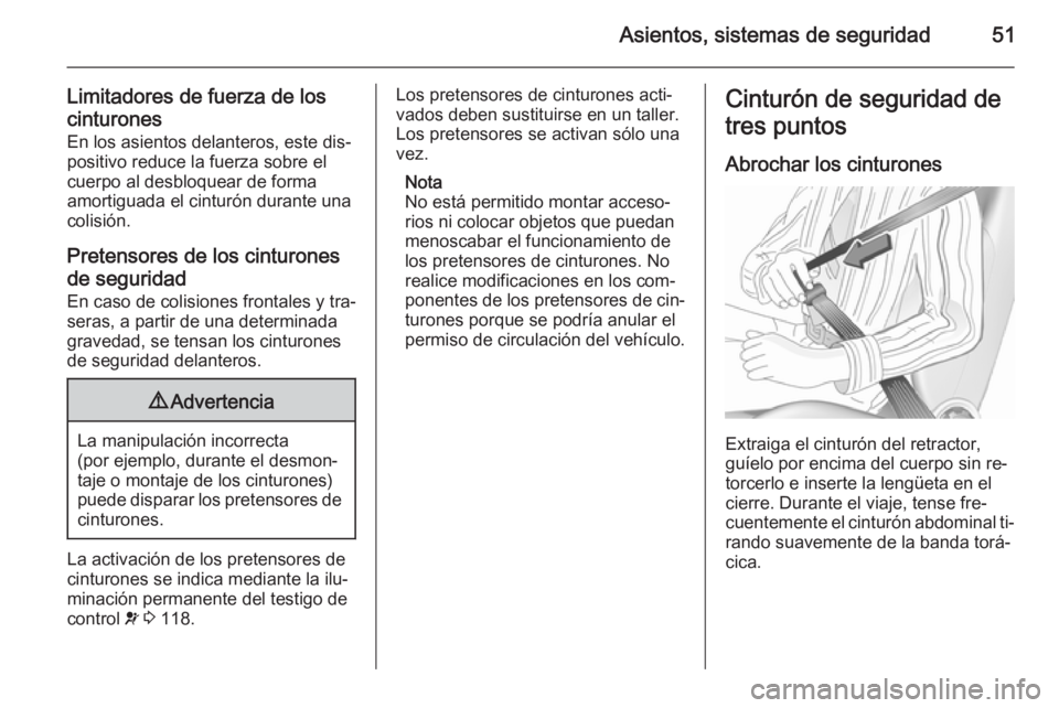OPEL ASTRA J 2015.75  Manual de Instrucciones (in Spanish) Asientos, sistemas de seguridad51
Limitadores de fuerza de loscinturones
En los asientos delanteros, este dis‐
positivo reduce la fuerza sobre el
cuerpo al desbloquear de forma
amortiguada el cintur