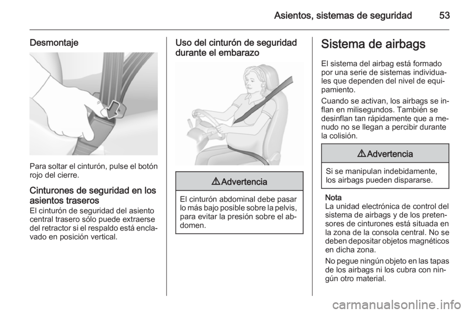 OPEL ASTRA J 2015.75  Manual de Instrucciones (in Spanish) Asientos, sistemas de seguridad53
Desmontaje
Para soltar el cinturón, pulse el botónrojo del cierre.
Cinturones de seguridad en los asientos traseros
El cinturón de seguridad del asiento
central tr