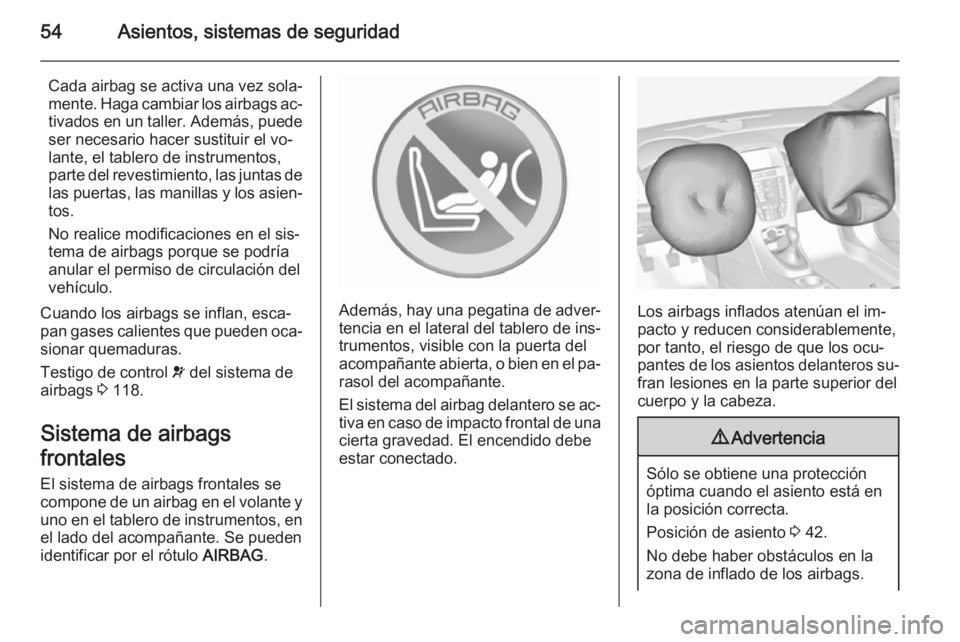 OPEL ASTRA J 2015.75  Manual de Instrucciones (in Spanish) 54Asientos, sistemas de seguridad
Cada airbag se activa una vez sola‐
mente. Haga cambiar los airbags ac‐ tivados en un taller. Además, puede ser necesario hacer sustituir el vo‐
lante, el tabl