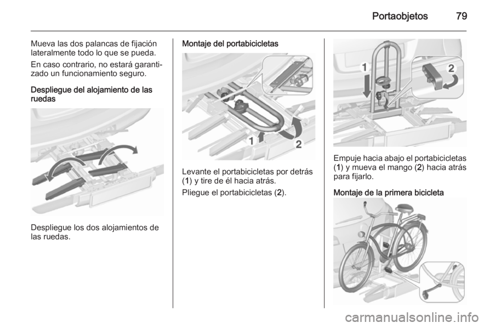 OPEL ASTRA J 2015.75  Manual de Instrucciones (in Spanish) Portaobjetos79
Mueva las dos palancas de fijación
lateralmente todo lo que se pueda.
En caso contrario, no estará garanti‐
zado un funcionamiento seguro.
Despliegue del alojamiento de las
ruedas
D