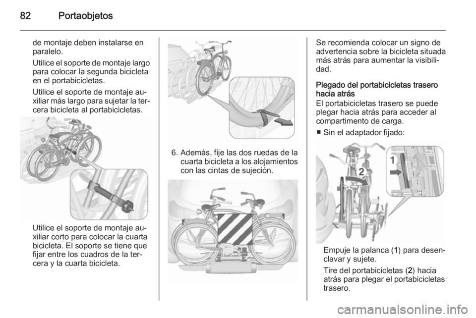OPEL ASTRA J 2015.75  Manual de Instrucciones (in Spanish) 82Portaobjetos
de montaje deben instalarse en
paralelo.
Utilice el soporte de montaje largo
para colocar la segunda bicicleta
en el portabicicletas.
Utilice el soporte de montaje au‐
xiliar más lar