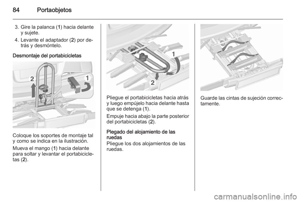 OPEL ASTRA J 2015.75  Manual de Instrucciones (in Spanish) 84Portaobjetos
3. Gire la palanca (1) hacia delante
y sujete.
4. Levante el adaptador ( 2) por de‐
trás y desmóntelo.
Desmontaje del portabicicletas
Coloque los soportes de montaje tal
y como se i