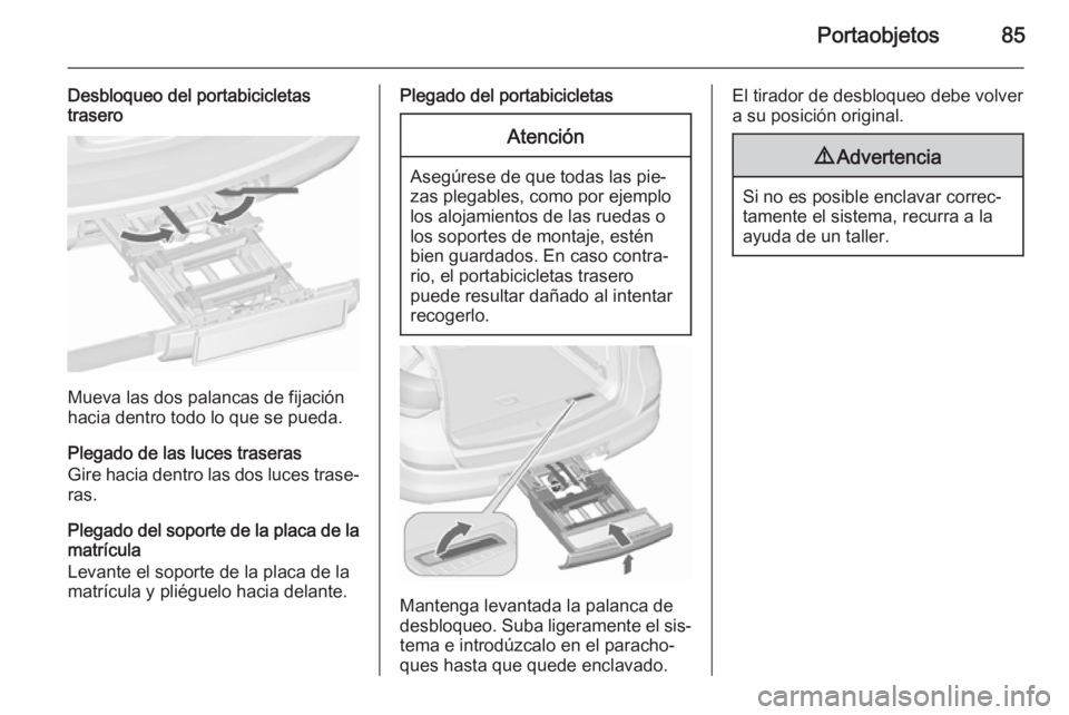 OPEL ASTRA J 2015.75  Manual de Instrucciones (in Spanish) Portaobjetos85
Desbloqueo del portabicicletas
trasero
Mueva las dos palancas de fijación
hacia dentro todo lo que se pueda.
Plegado de las luces traseras
Gire hacia dentro las dos luces trase‐ ras.