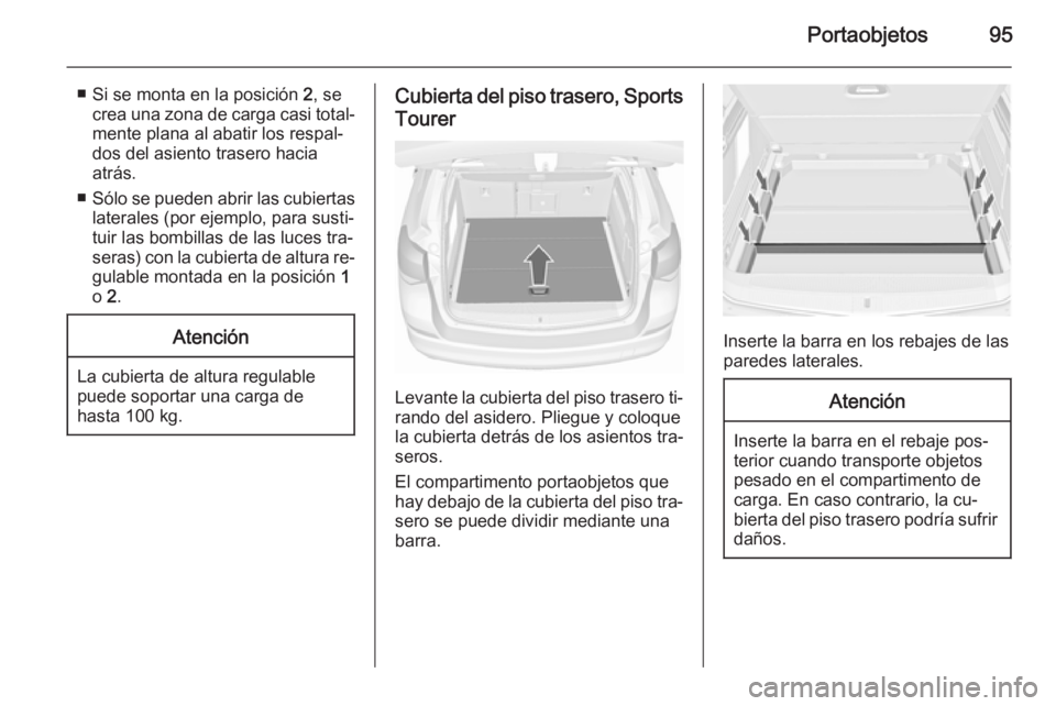 OPEL ASTRA J 2015.75  Manual de Instrucciones (in Spanish) Portaobjetos95
■ Si se monta en la posición 2, se
crea una zona de carga casi total‐
mente plana al abatir los respal‐
dos del asiento trasero hacia
atrás.
■ Sólo se pueden abrir las cubier