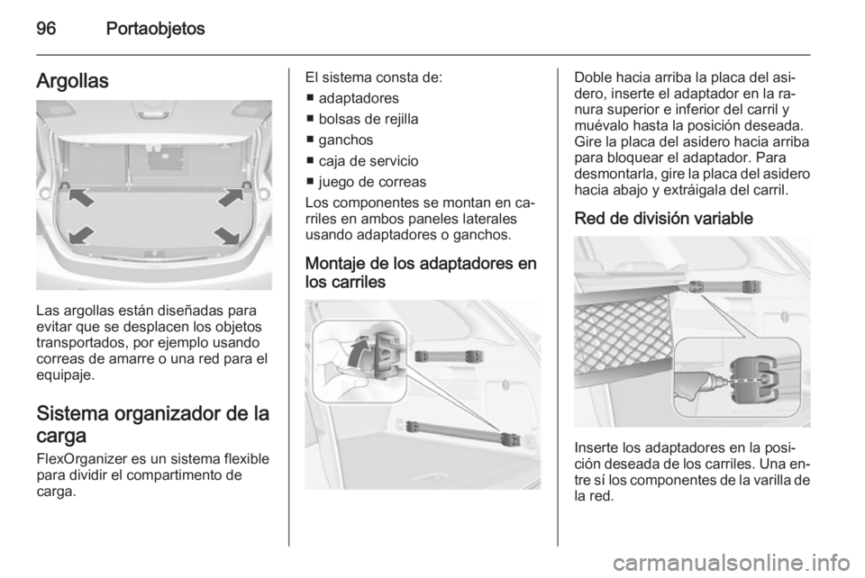 OPEL ASTRA J 2015.75  Manual de Instrucciones (in Spanish) 96PortaobjetosArgollas
Las argollas están diseñadas para
evitar que se desplacen los objetos
transportados, por ejemplo usando correas de amarre o una red para el
equipaje.
Sistema organizador de la
