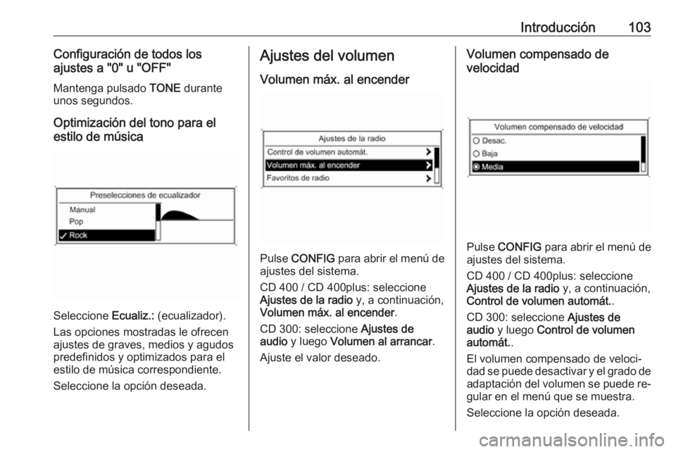 OPEL ASTRA J 2016 Manual de infoentretenimiento (in Spanish) Introducción103Configuración de todos los
ajustes a "0" u "OFF"
Mantenga pulsado TONE durante
unos segundos.
Optimización del tono para el
estilo de música
Seleccione Ecualiz.: ( OPEL ASTRA J 2016 Manual de infoentretenimiento (in Spanish) Introducción103Configuración de todos los
ajustes a "0" u "OFF"
Mantenga pulsado TONE durante
unos segundos.
Optimización del tono para el
estilo de música
Seleccione Ecualiz.: (