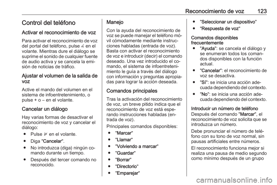 OPEL ASTRA J 2016  Manual de infoentretenimiento (in Spanish) Reconocimiento de voz123Control del teléfonoActivar el reconocimiento de voz
Para activar el reconocimiento de voz del portal del teléfono, pulse  w en el
volante. Mientras dure el diálogo se supri