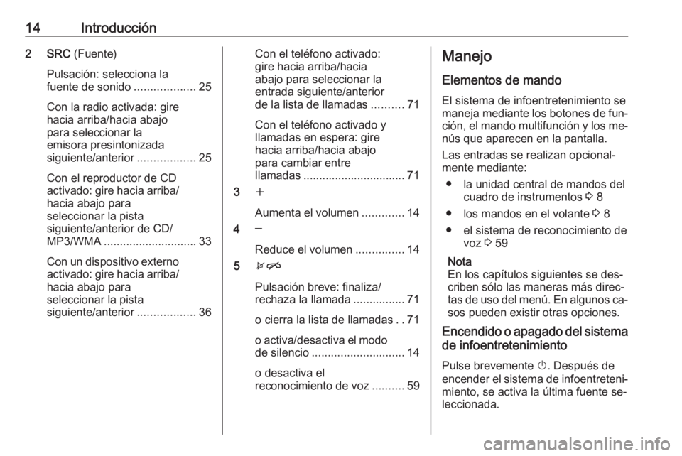 OPEL ASTRA J 2016  Manual de infoentretenimiento (in Spanish) 14Introducción2 SRC (Fuente)
Pulsación: selecciona la
fuente de sonido ...................25
Con la radio activada: gire
hacia arriba/hacia abajo
para seleccionar la
emisora presintonizada
siguiente