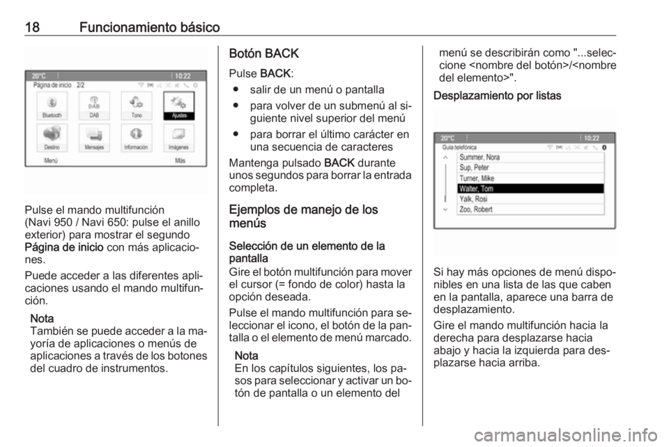 OPEL ASTRA J 2016  Manual de infoentretenimiento (in Spanish) 18Funcionamiento básico
Pulse el mando multifunción
(Navi 950 / Navi 650: pulse el anillo
exterior) para mostrar el segundo
Página de inicio  con más aplicacio‐
nes.
Puede acceder a las diferent