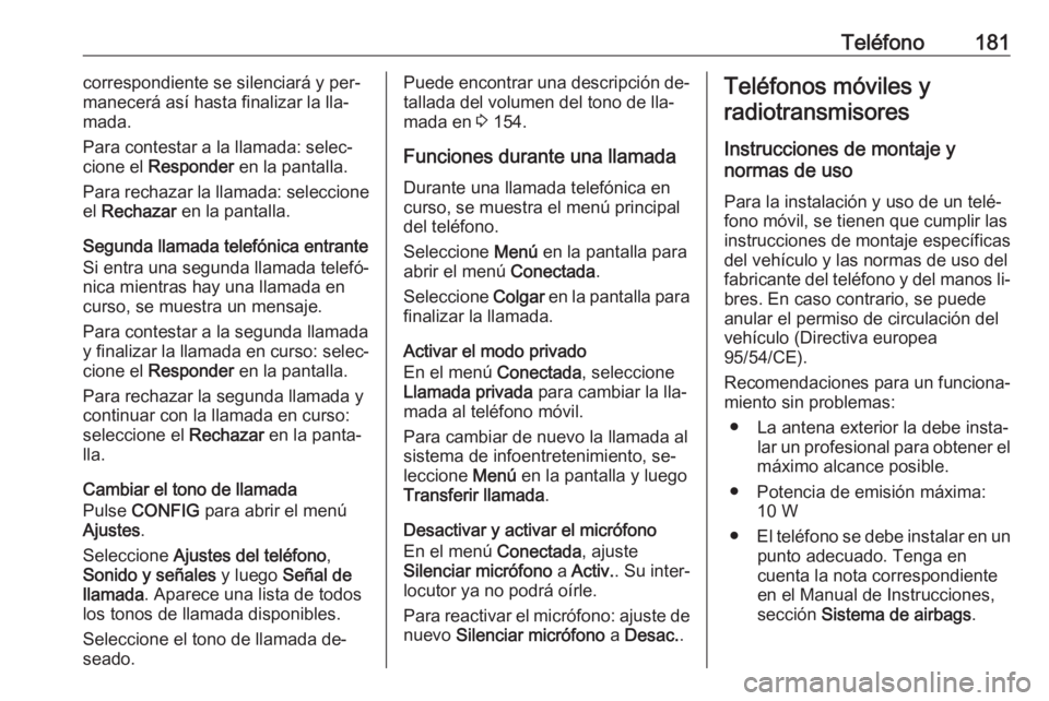 OPEL ASTRA J 2016 Manual de infoentretenimiento (in Spanish) Teléfono181correspondiente se silenciará y per‐
manecerá así hasta finalizar la lla‐
mada.
Para contestar a la llamada: selec‐
cione el Responder en la pantalla.
Para rechazar la llamada: OPEL ASTRA J 2016 Manual de infoentretenimiento (in Spanish) Teléfono181correspondiente se silenciará y per‐
manecerá así hasta finalizar la lla‐
mada.
Para contestar a la llamada: selec‐
cione el Responder en la pantalla.
Para rechazar la llamada: