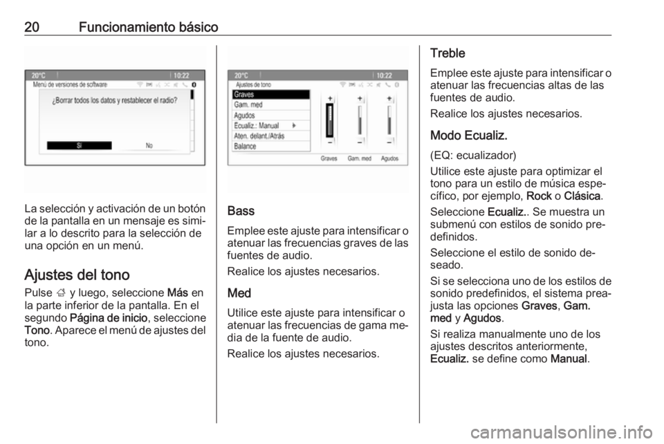 OPEL ASTRA J 2016  Manual de infoentretenimiento (in Spanish) 20Funcionamiento básico
La selección y activación de un botón
de la pantalla en un mensaje es simi‐ lar a lo descrito para la selección de
una opción en un menú.
Ajustes del tono
Pulse  ; y l