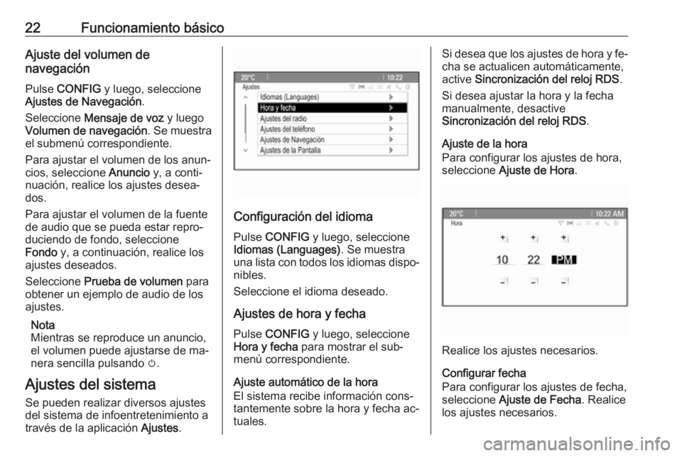 OPEL ASTRA J 2016  Manual de infoentretenimiento (in Spanish) 22Funcionamiento básicoAjuste del volumen de
navegación
Pulse  CONFIG  y luego, seleccione
Ajustes de Navegación .
Seleccione  Mensaje de voz  y luego
Volumen de navegación . Se muestra
el submen�