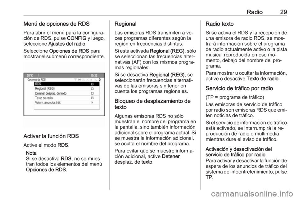 OPEL ASTRA J 2016  Manual de infoentretenimiento (in Spanish) Radio29Menú de opciones de RDSPara abrir el menú para la configura‐
ción de RDS, pulse  CONFIG y luego,
seleccione  Ajustes del radio .
Seleccione  Opciones de RDS  para
mostrar el submenú corre