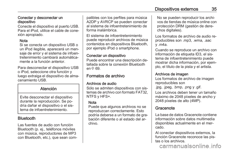 OPEL ASTRA J 2016  Manual de infoentretenimiento (in Spanish) Dispositivos externos35Conectar y desconectar un
dispositivo
Conecte el dispositivo al puerto USB.
Para el iPod, utilice el cable de cone‐ xión apropiado.
Nota
Si se conecta un dispositivo USB o
un