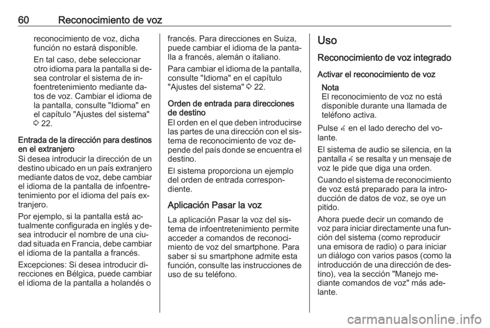 OPEL ASTRA J 2016  Manual de infoentretenimiento (in Spanish) 60Reconocimiento de vozreconocimiento de voz, dicha
función no estará disponible.
En tal caso, debe seleccionar
otro idioma para la pantalla si de‐ sea controlar el sistema de in‐
foentretenimie