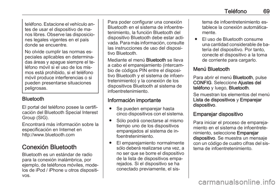 OPEL ASTRA J 2016  Manual de infoentretenimiento (in Spanish) Teléfono69teléfono. Estacione el vehículo an‐
tes de usar el dispositivo de ma‐
nos libres. Observe las disposicio‐ nes legales vigentes en el paísdonde se encuentre.
No olvide cumplir las n