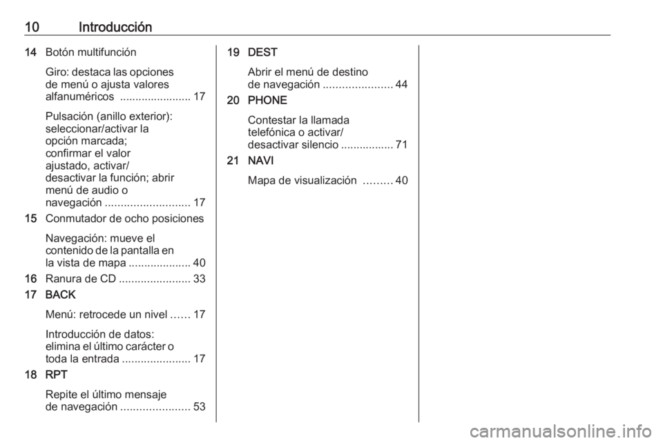 OPEL ASTRA J 2016  Manual de infoentretenimiento (in Spanish) 10Introducción14Botón multifunción
Giro: destaca las opciones de menú o ajusta valores
alfanuméricos  ....................... 17
Pulsación (anillo exterior):
seleccionar/activar la
opción marca