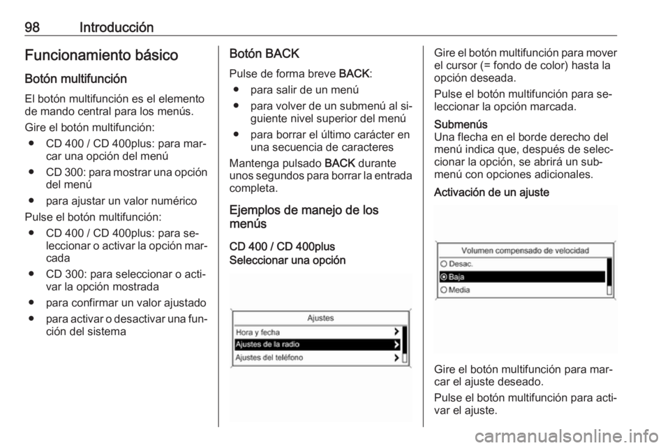 OPEL ASTRA J 2016 Manual de infoentretenimiento (in Spanish) 98IntroducciónFuncionamiento básico
Botón multifunción El botón multifunción es el elemento
de mando central para los menús.
Gire el botón multifunción: ● CD 400 / CD 400plus: para mar‐ c OPEL ASTRA J 2016 Manual de infoentretenimiento (in Spanish) 98IntroducciónFuncionamiento básico
Botón multifunción El botón multifunción es el elemento
de mando central para los menús.
Gire el botón multifunción: ● CD 400 / CD 400plus: para mar‐ c