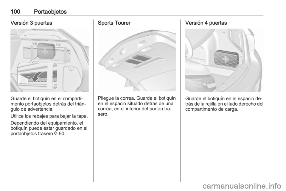 OPEL ASTRA J 2016 Manual de Instrucciones (in Spanish) 100PortaobjetosVersión 3 puertas
Guarde el botiquín en el comparti‐
mento portaobjetos detrás del trián‐
gulo de advertencia.
Utilice los rebajes para bajar la tapa. Dependiendo del equipamien OPEL ASTRA J 2016 Manual de Instrucciones (in Spanish) 100PortaobjetosVersión 3 puertas
Guarde el botiquín en el comparti‐
mento portaobjetos detrás del trián‐
gulo de advertencia.
Utilice los rebajes para bajar la tapa. Dependiendo del equipamien