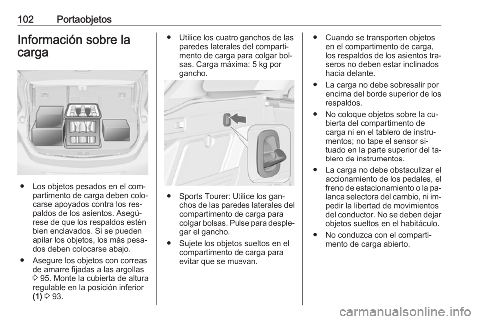 OPEL ASTRA J 2016  Manual de Instrucciones (in Spanish) 102PortaobjetosInformación sobre la
carga
● Los objetos pesados en el com‐ partimento de carga deben colo‐
carse apoyados contra los res‐
paldos de los asientos. Asegú‐
rese de que los res