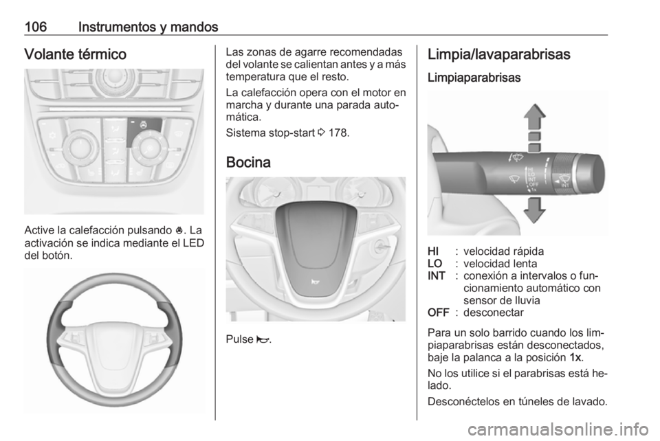 OPEL ASTRA J 2016  Manual de Instrucciones (in Spanish) 106Instrumentos y mandosVolante térmico
Active la calefacción pulsando *. La
activación se indica mediante el LED
del botón.
Las zonas de agarre recomendadas
del volante se calientan antes y a má