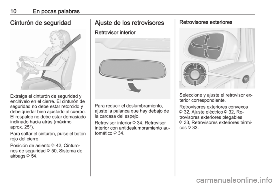 OPEL ASTRA J 2016 Manual de Instrucciones (in Spanish) 10En pocas palabrasCinturón de seguridad
Extraiga el cinturón de seguridad y
enclávelo en el cierre. El cinturón de
seguridad no debe estar retorcido y
debe quedar bien ajustado al cuerpo. El resp OPEL ASTRA J 2016 Manual de Instrucciones (in Spanish) 10En pocas palabrasCinturón de seguridad
Extraiga el cinturón de seguridad y
enclávelo en el cierre. El cinturón de
seguridad no debe estar retorcido y
debe quedar bien ajustado al cuerpo. El resp