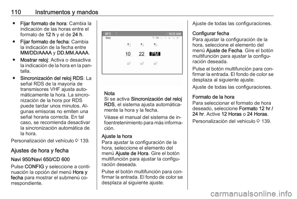 OPEL ASTRA J 2016  Manual de Instrucciones (in Spanish) 110Instrumentos y mandos●Fijar formato de hora : Cambia la
indicación de las horas entre el formato de  12 h y el de  24 h.
● Fijar formato de fecha : Cambia
la indicación de la fecha entre
MM/D