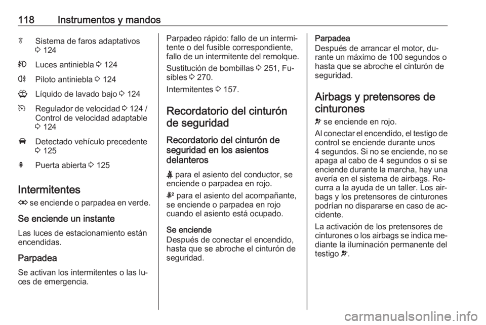 OPEL ASTRA J 2016  Manual de Instrucciones (in Spanish) 118Instrumentos y mandosfSistema de faros adaptativos
3  124>Luces antiniebla  3 124rPiloto antiniebla  3 124GLíquido de lavado bajo  3 124mRegulador de velocidad  3 124  /
Control de velocidad adapt