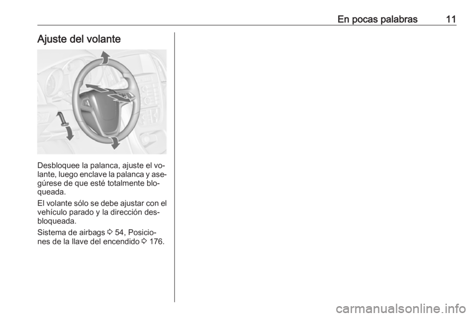 OPEL ASTRA J 2016 Manual de Instrucciones (in Spanish) En pocas palabras11Ajuste del volante
Desbloquee la palanca, ajuste el vo‐
lante, luego enclave la palanca y ase‐
gúrese de que esté totalmente blo‐
queada.
El volante sólo se debe ajustar co OPEL ASTRA J 2016 Manual de Instrucciones (in Spanish) En pocas palabras11Ajuste del volante
Desbloquee la palanca, ajuste el vo‐
lante, luego enclave la palanca y ase‐
gúrese de que esté totalmente blo‐
queada.
El volante sólo se debe ajustar co