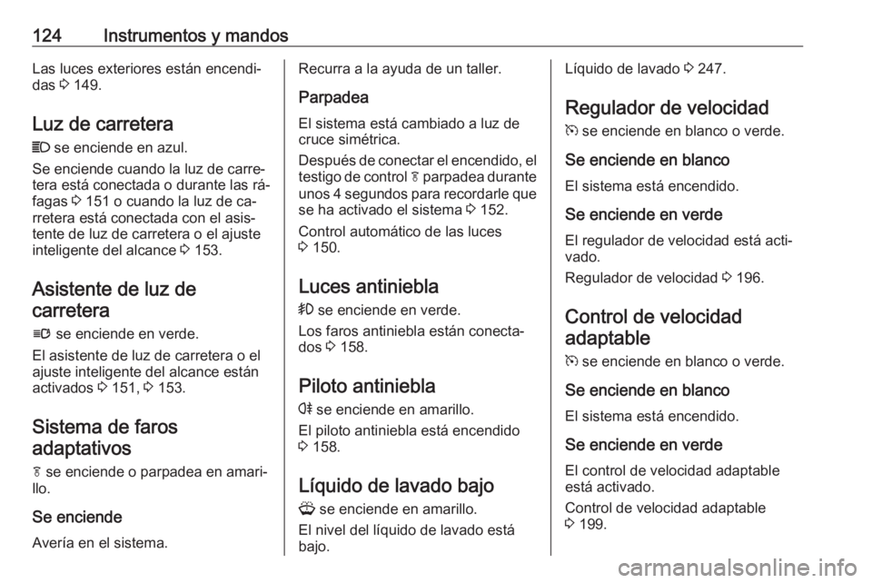 OPEL ASTRA J 2016 Manual de Instrucciones (in Spanish) 124Instrumentos y mandosLas luces exteriores están encendi‐
das 3 149.
Luz de carretera
C se enciende en azul.
Se enciende cuando la luz de carre‐
tera está conectada o durante las rá‐
faga OPEL ASTRA J 2016 Manual de Instrucciones (in Spanish) 124Instrumentos y mandosLas luces exteriores están encendi‐
das 3 149.
Luz de carretera
C se enciende en azul.
Se enciende cuando la luz de carre‐
tera está conectada o durante las rá‐
faga