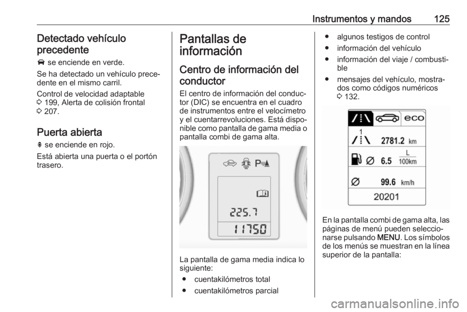 OPEL ASTRA J 2016 Manual de Instrucciones (in Spanish) Instrumentos y mandos125Detectado vehículo
precedente
A se enciende en verde.
Se ha detectado un vehículo prece‐
dente en el mismo carril.
Control de velocidad adaptable
3 199, Alerta de colisi OPEL ASTRA J 2016 Manual de Instrucciones (in Spanish) Instrumentos y mandos125Detectado vehículo
precedente
A se enciende en verde.
Se ha detectado un vehículo prece‐
dente en el mismo carril.
Control de velocidad adaptable
3 199, Alerta de colisi