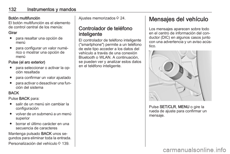 OPEL ASTRA J 2016 Manual de Instrucciones (in Spanish) 132Instrumentos y mandosBotón multifunción
El botón multifunción es el elemento
de control central de los menús:
Girar ● para resaltar una opción de menú
● para configurar un valor numé‐ OPEL ASTRA J 2016 Manual de Instrucciones (in Spanish) 132Instrumentos y mandosBotón multifunción
El botón multifunción es el elemento
de control central de los menús:
Girar ● para resaltar una opción de menú
● para configurar un valor numé‐