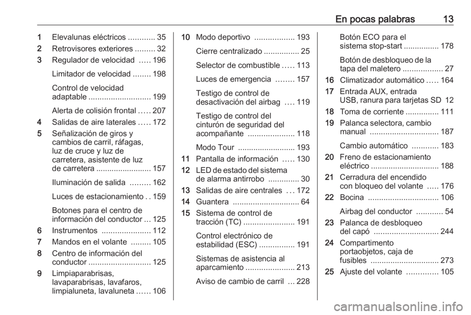 OPEL ASTRA J 2016 Manual de Instrucciones (in Spanish) En pocas palabras131Elevalunas eléctricos ............35
2 Retrovisores exteriores .........32
3 Regulador de velocidad .....196
Limitador de velocidad ........198
Control de velocidad
adaptable ... OPEL ASTRA J 2016 Manual de Instrucciones (in Spanish) En pocas palabras131Elevalunas eléctricos ............35
2 Retrovisores exteriores .........32
3 Regulador de velocidad .....196
Limitador de velocidad ........198
Control de velocidad
adaptable ...