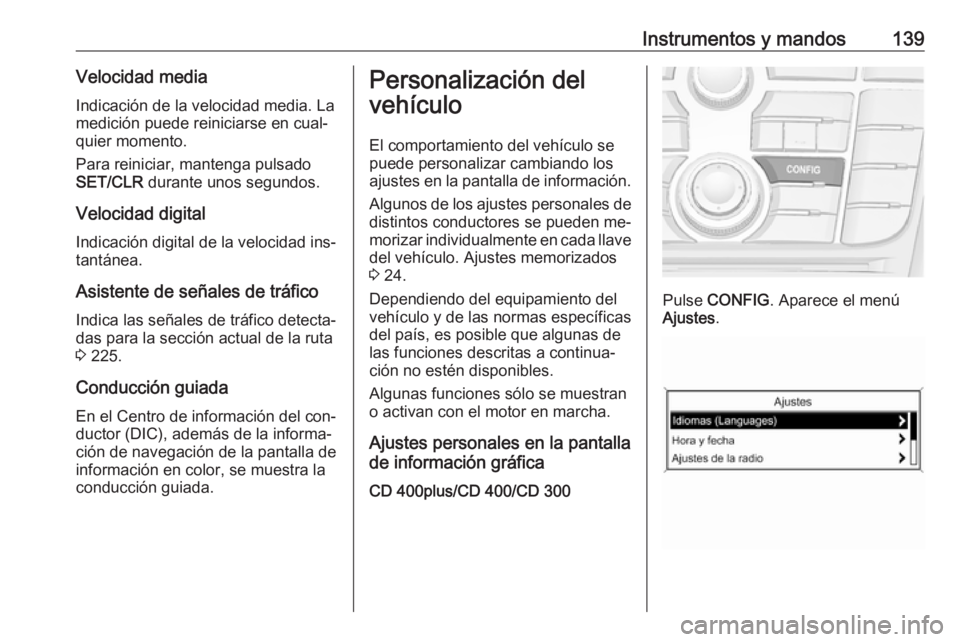 OPEL ASTRA J 2016 Manual de Instrucciones (in Spanish) Instrumentos y mandos139Velocidad mediaIndicación de la velocidad media. La
medición puede reiniciarse en cual‐
quier momento.
Para reiniciar, mantenga pulsado
SET/CLR durante unos segundos.
Velo OPEL ASTRA J 2016 Manual de Instrucciones (in Spanish) Instrumentos y mandos139Velocidad mediaIndicación de la velocidad media. La
medición puede reiniciarse en cual‐
quier momento.
Para reiniciar, mantenga pulsado
SET/CLR durante unos segundos.
Velo