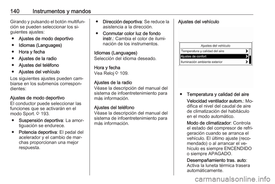 OPEL ASTRA J 2016 Manual de Instrucciones (in Spanish) 140Instrumentos y mandosGirando y pulsando el botón multifun‐ción se pueden seleccionar los si‐
guientes ajustes:
● Ajustes de modo deportivo
● Idiomas (Languages)
● Hora y fecha
● Ajust OPEL ASTRA J 2016 Manual de Instrucciones (in Spanish) 140Instrumentos y mandosGirando y pulsando el botón multifun‐ción se pueden seleccionar los si‐
guientes ajustes:
● Ajustes de modo deportivo
● Idiomas (Languages)
● Hora y fecha
● Ajust