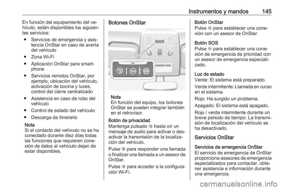 OPEL ASTRA J 2016 Manual de Instrucciones (in Spanish) Instrumentos y mandos145En función del equipamiento del ve‐
hículo, están disponibles los siguien‐
tes servicios:
● Servicios de emergencia y asis‐ tencia OnStar en caso de avería
del veh OPEL ASTRA J 2016 Manual de Instrucciones (in Spanish) Instrumentos y mandos145En función del equipamiento del ve‐
hículo, están disponibles los siguien‐
tes servicios:
● Servicios de emergencia y asis‐ tencia OnStar en caso de avería
del veh