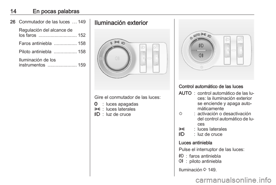 OPEL ASTRA J 2016 Manual de Instrucciones (in Spanish) 14En pocas palabras26Conmutador de las luces ...149
Regulación del alcance de los faros ............................. 152
Faros antiniebla .................158
Piloto antiniebla ................. OPEL ASTRA J 2016 Manual de Instrucciones (in Spanish) 14En pocas palabras26Conmutador de las luces ...149
Regulación del alcance de los faros ............................. 152
Faros antiniebla .................158
Piloto antiniebla .................