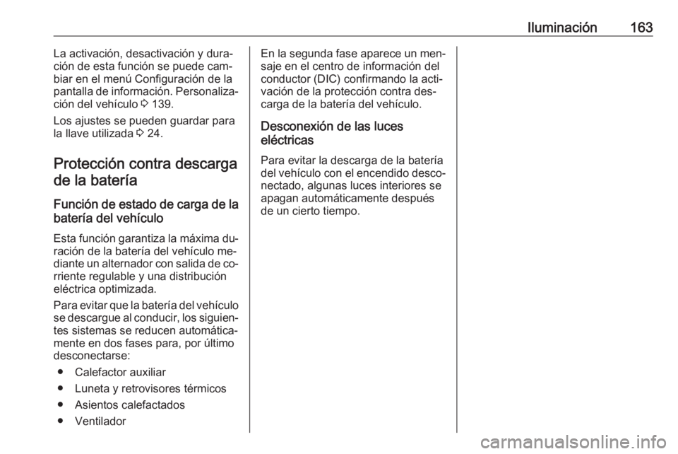 OPEL ASTRA J 2016  Manual de Instrucciones (in Spanish) Iluminación163La activación, desactivación y dura‐
ción de esta función se puede cam‐
biar en el menú Configuración de la pantalla de información. Personaliza‐
ción del vehículo  3 139