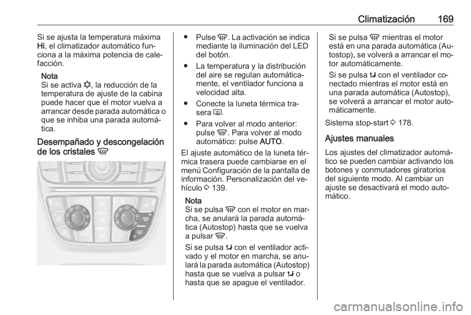 OPEL ASTRA J 2016  Manual de Instrucciones (in Spanish) Climatización169Si se ajusta la temperatura máxima
Hi , el climatizador automático fun‐
ciona a la máxima potencia de cale‐
facción.
Nota
Si se activa  n, la reducción de la
temperatura de a
