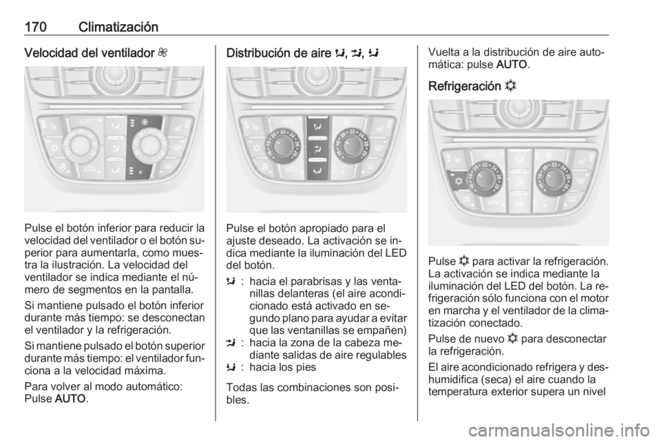 OPEL ASTRA J 2016  Manual de Instrucciones (in Spanish) 170ClimatizaciónVelocidad del ventilador Z
Pulse el botón inferior para reducir la
velocidad del ventilador o el botón su‐ perior para aumentarla, como mues‐
tra la ilustración. La velocidad d