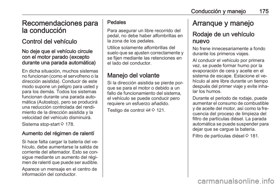 OPEL ASTRA J 2016  Manual de Instrucciones (in Spanish) Conducción y manejo175Recomendaciones para
la conducción
Control del vehículo
No deje que el vehículo circule
con el motor parado (excepto
durante una parada automática)
En dicha situación, much