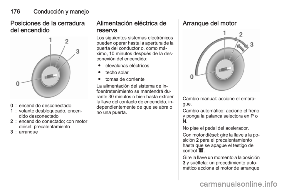 OPEL ASTRA J 2016  Manual de Instrucciones (in Spanish) 176Conducción y manejoPosiciones de la cerraduradel encendido0:encendido desconectado1:volante desbloqueado, encen‐
dido desconectado2:encendido conectado; con motor
diésel: precalentamiento3:arra